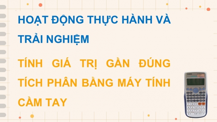 Giáo án điện tử Toán 12 chân trời Hoạt động thực hành và trải nghiệm Bài 1: Tính giá trị gần đúng tích phân bằng máy tính cầm tay