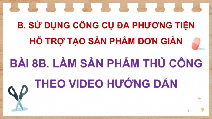 Giáo án điện tử Tin học 5 kết nối Bài 8B: Làm sản phẩm thủ công theo video hướng dẫn