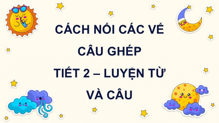 Giáo án điện tử Tiếng Việt 5 kết nối Bài 3: Cách nối các vế câu ghép