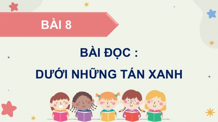 Giáo án điện tử Tiếng Việt 5 chân trời Bài 8: Dưới những tán xanh