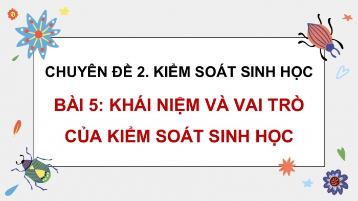 Giáo án điện tử chuyên đề Sinh học 12 cánh diều Bài 5: Khái niệm và vai trò của kiểm soát sinh học