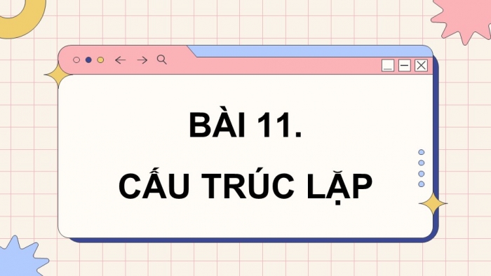 Giáo án điện tử Tin học 5 kết nối Bài 11: Cấu trúc lặp