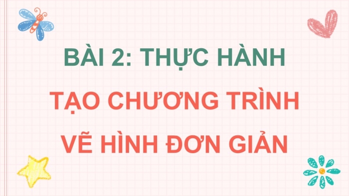 Giáo án điện tử Tin học 5 cánh diều Chủ đề F Bài 2: Thực hành tạo chương trình vẽ hình đơn giản