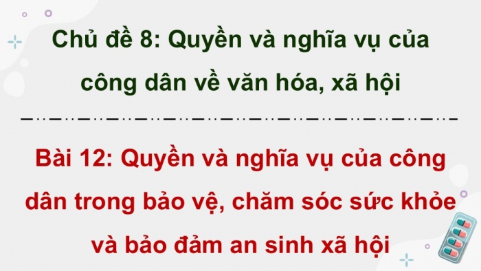 Giáo án điện tử Kinh tế pháp luật 12 chân trời Bài 12: Quyền và nghĩa vụ của công dân trong bảo vệ, chăm sóc sức khoẻ và đảm bảo an sinh xã hội