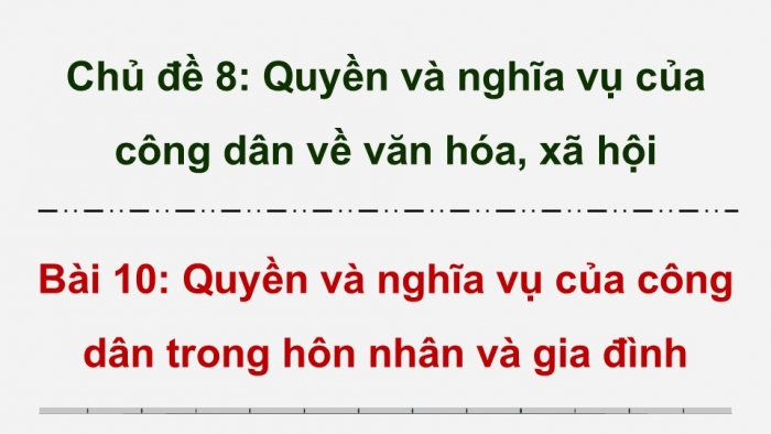 Giáo án điện tử Kinh tế pháp luật 12 kết nối Bài 10: Quyền và nghĩa vụ của công dân trong hôn nhân và gia đình