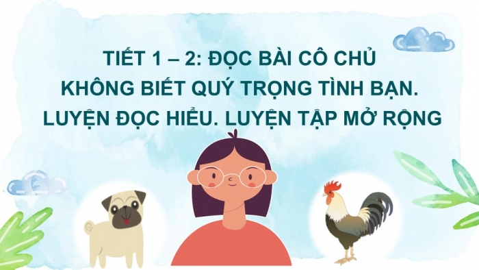 Giáo án điện tử Tiếng Việt 2 chân trời Bài 1: Đọc Cô chủ không biết quý tình bạn