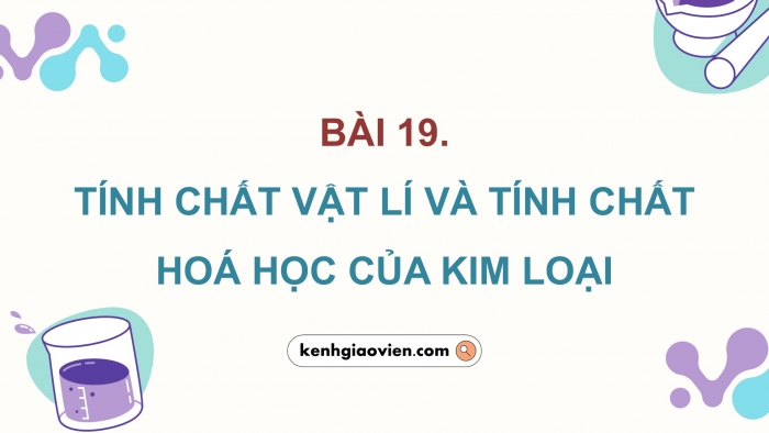 Giáo án điện tử Hoá học 12 kết nối Bài 19: Tính chất vật lí và tính chất hoá học của kim loại