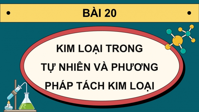 Giáo án điện tử Hoá học 12 kết nối Bài 20: Kim loại trong tự nhiên và phương pháp tách kim loại