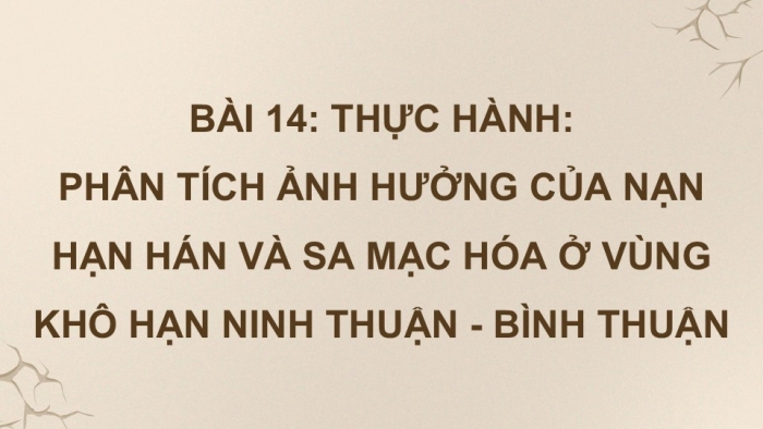 Giáo án điện tử Địa lí 9 cánh diều Bài 14: Thực hành Phân tích ảnh hưởng của nạn hạn hán và sa mạc hóa ở vùng khô hạn Ninh Thuận - Bình Thuận