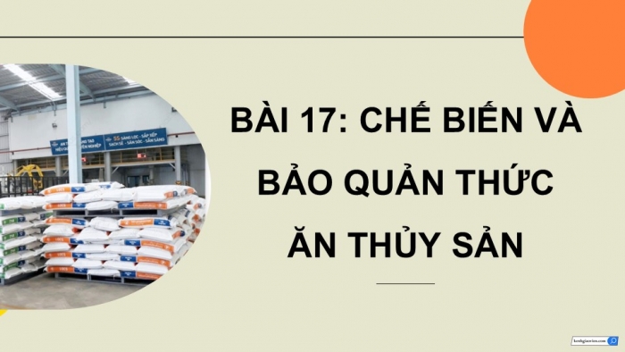 Giáo án điện tử Công nghệ 12 Lâm nghiệp Thủy sản Cánh diều Bài 17: Chế biến và bảo quản thức ăn thủy sản