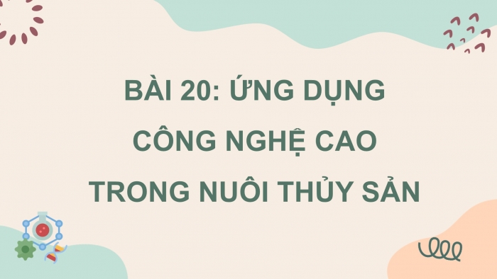 Giáo án điện tử Công nghệ 12 Lâm nghiệp Thủy sản Cánh diều Bài 20: Ứng dụng công nghệ cao trong nuôi trồng thủy sản