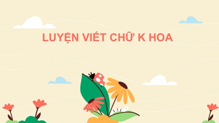 Giáo án điện tử Tiếng Việt 2 chân trời Bài 3: Viết chữ hoa K, Từ chỉ đặc điểm, Câu kiểu Ai thế nào?