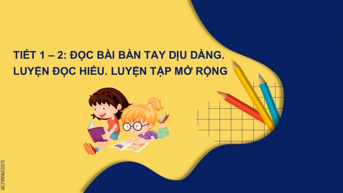 Giáo án điện tử Tiếng Việt 2 chân trời Bài 1: Đọc Bàn tay dịu dàng