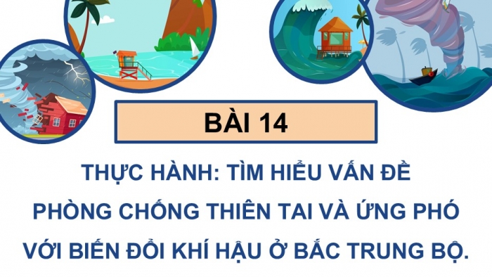 Giáo án điện tử Địa lí 9 chân trời Bài 14: Thực hành Tìm hiểu vấn đề phòng chống thiên tai và ứng phó với biến đổi khí hậu ở Bắc Trung Bộ