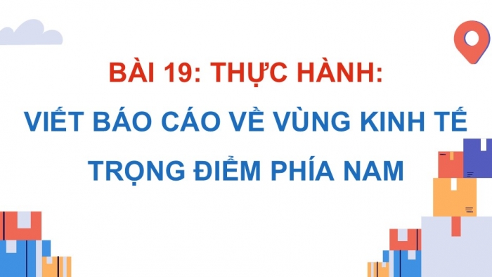 Giáo án điện tử Địa lí 9 chân trời Bài 20: Thực hành Viết báo cáo về vùng kinh tế trọng điểm phía Nam