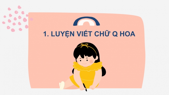 Giáo án điện tử Tiếng Việt 2 chân trời Bài 1: Viết chữ hoa Q, Từ chỉ người, chỉ hoạt động, Dấu chấm than