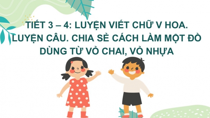 Giáo án điện tử Tiếng Việt 2 chân trời Bài 5: Viết chữ hoa V, Từ chỉ sự vật, chỉ hoạt động, Câu kiểu Ai làm gì?