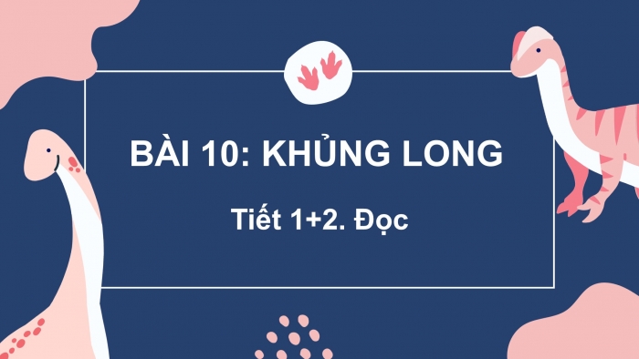 Giáo án điện tử Tiếng Việt 2 kết nối Bài 10: Khủng long