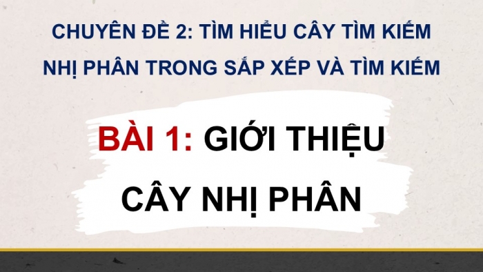 Giáo án điện tử chuyên đề Khoa học máy tính 12 cánh diều Bài 1: Giới thiệu cây nhị phân