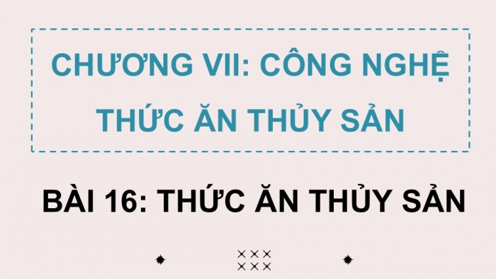 Giáo án điện tử Công nghệ 12 Lâm nghiệp - Thủy sản Kết nối Bài 16: Thức ăn thủy sản