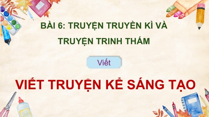 Giáo án điện tử Ngữ văn 9 cánh diều Bài 6: Viết truyện kể sáng tạo