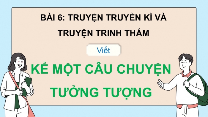 Giáo án điện tử Ngữ văn 9 cánh diều Bài 6: Kể một câu chuyện tưởng tượng