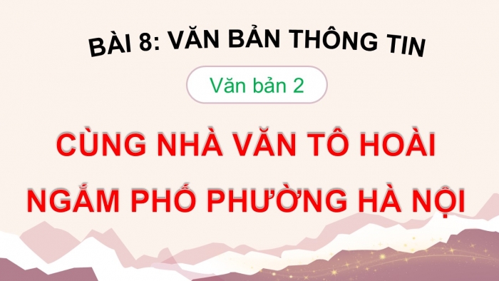 Giáo án điện tử Ngữ văn 9 cánh diều Bài 8: Cùng nhà văn Tô Hoài ngắm phố phường Hà Nội (Trần Đăng Khoa)