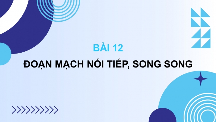 Giáo án điện tử KHTN 9 kết nối - Phân môn Vật lí Bài 12: Đoạn mạch nối tiếp, song song