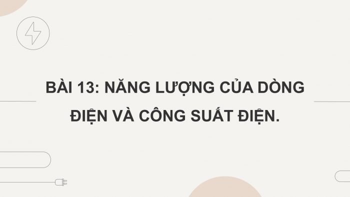 Giáo án điện tử KHTN 9 kết nối - Phân môn Vật lí Bài 13: Năng lượng của dòng điện và công suất điện