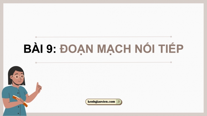 Giáo án điện tử KHTN 9 chân trời - Phân môn Vật lí Bài 9: Đoạn mạch nối tiếp