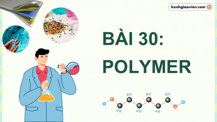 Giáo án điện tử KHTN 9 chân trời - Phân môn Hoá học Bài 30: Polymer