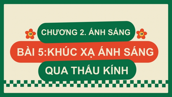 Giáo án điện tử KHTN 9 cánh diều - Phân môn Vật lí Bài 5: Sự khúc xạ ánh sáng qua thấu kính