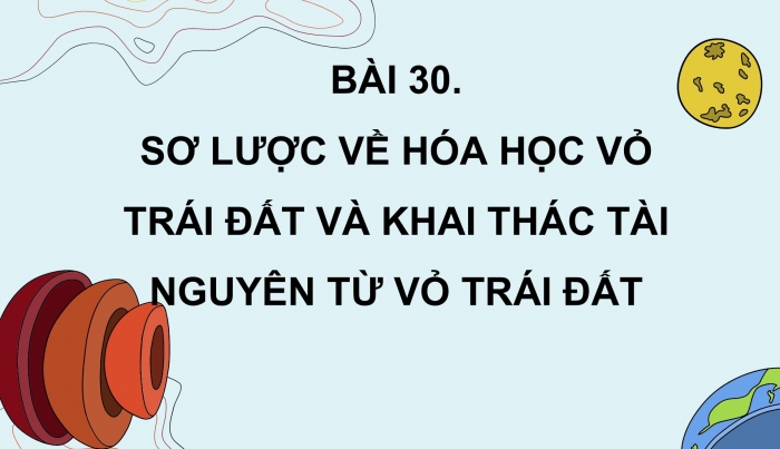 Giáo án điện tử KHTN 9 cánh diều - Phân môn Hoá học Bài 30: Sơ lược về hóa học vỏ Trái Đất và khai thác tài nguyên từ vỏ Trái Đất