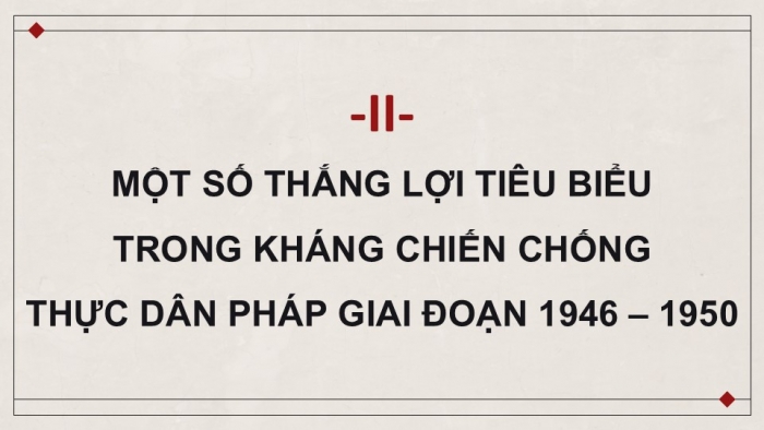 Giáo án điện tử Lịch sử 9 kết nối Bài 14: Việt Nam kháng chiến chống thực dân Pháp xâm lược giai đoạn 1946 – 1950 (P2)