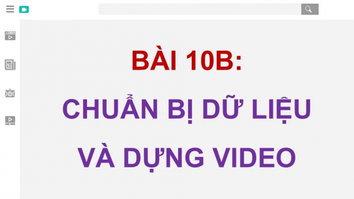 Giáo án điện tử Tin học 9 kết nối Bài 10b: Chuẩn bị dữ liệu và dựng video