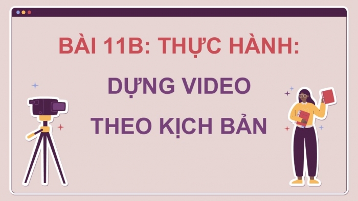 Giáo án điện tử Tin học 9 kết nối Bài 11b: Thực hành Dựng video theo kịch bản