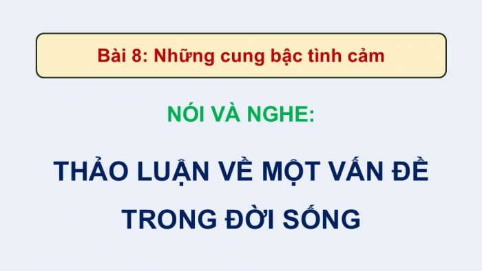 Giáo án điện tử Ngữ văn 9 chân trời Bài 8: Thảo luận về một vấn đề trong đời sống