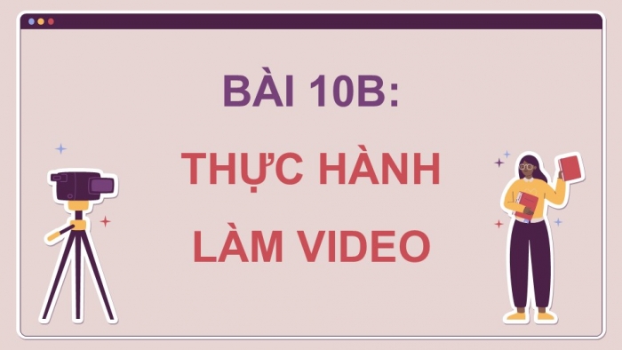 Giáo án điện tử Tin học 9 chân trời Bài 10B: Thực hành làm video