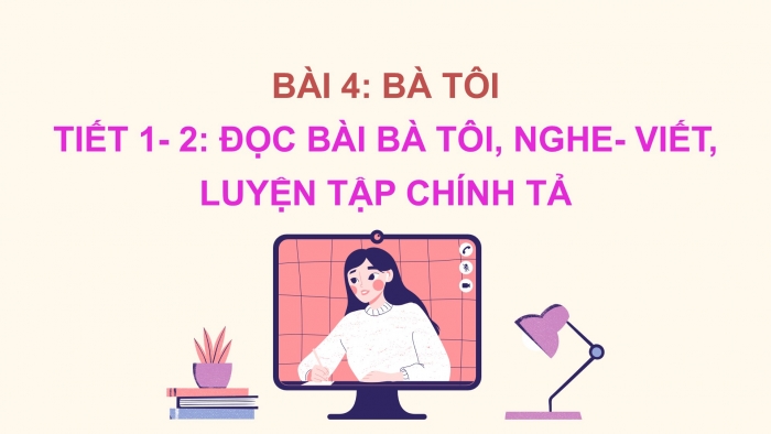 Giáo án điện tử Tiếng Việt 2 chân trời Bài 4: Đọc Bà tôi, Nghe – viết Bà tôi, Bảng chữ cái, Phân biệt l/n, uôn/uông