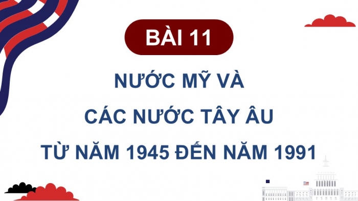 Giáo án điện tử Lịch sử 9 chân trời Bài 11: Nước Mỹ và các nước Tây Âu từ năm 1945 đến năm 1991