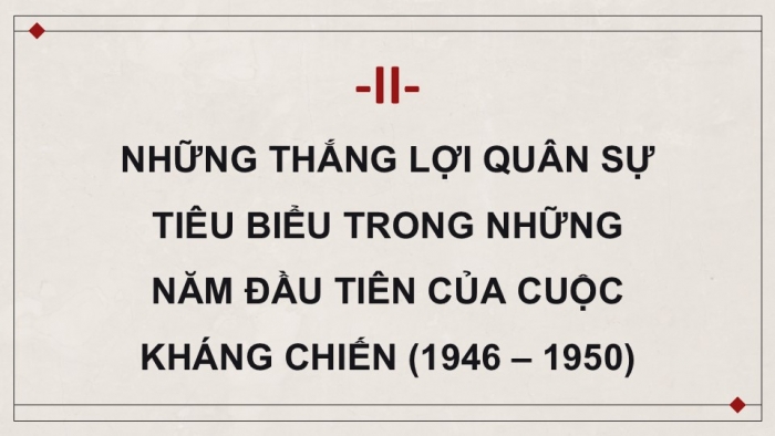 Giáo án điện tử Lịch sử 9 chân trời Bài 15: Những năm đầu Việt Nam kháng chiến chống thực dân Pháp xâm lược (1946 - 1950) (P2)