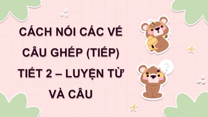 Giáo án điện tử Tiếng Việt 5 kết nối Bài 5: Cách nối vế các câu ghép (Tiếp theo)