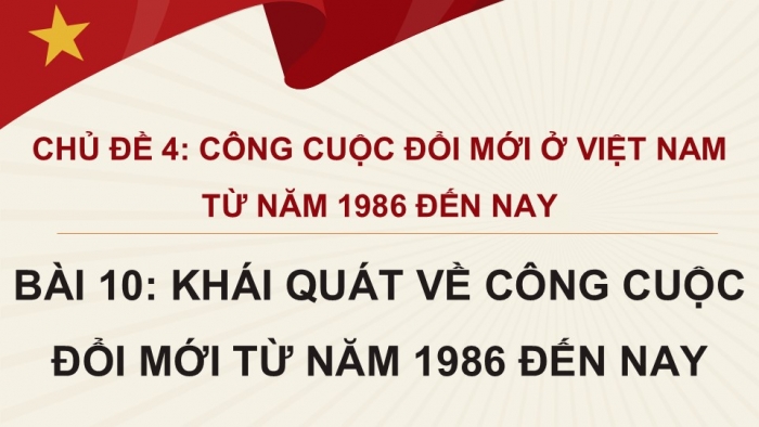 Giáo án điện tử Lịch sử 12 kết nối Bài 10: Khái quát về công cuộc Đổi mới từ năm 1986 đến nay