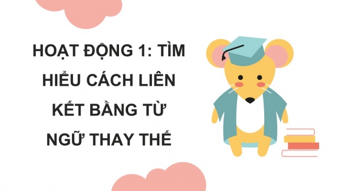 Giáo án điện tử Tiếng Việt 5 kết nối Bài 13: Liên kết câu bằng từ ngữ thay thế