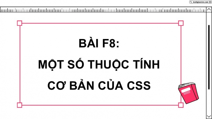 Giáo án điện tử Khoa học máy tính 12 chân trời Bài F8: Một số thuộc tính cơ bản của CSS