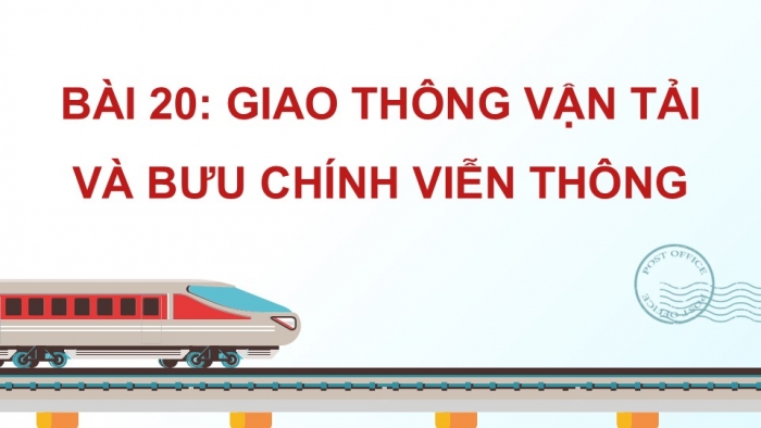 Giáo án điện tử Địa lí 12 kết nối Bài 20: Giao thông vận tải và bưu chính viễn thông