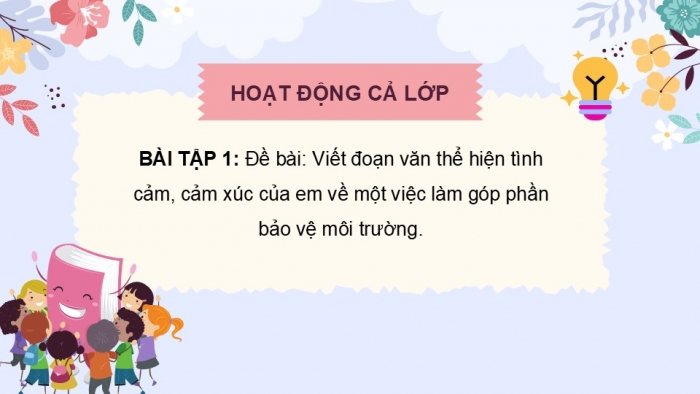 Giáo án điện tử Tiếng Việt 5 chân trời Bài 6: Tìm ý cho đoạn văn thể hiện tình cảm, cảm xúc trước một sự việc