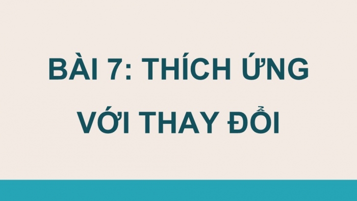 Giáo án điện tử Công dân 9 chân trời Bài 7: Thích ứng với thay đổi