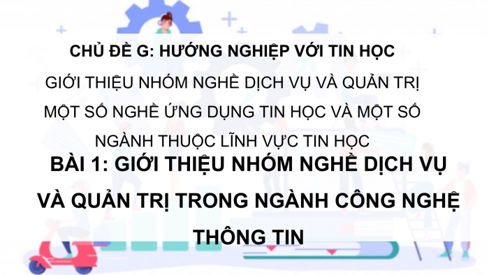 Giáo án điện tử Khoa học máy tính 12 cánh diều Bài 1: Giới thiệu nhóm nghề Dịch vụ và Quản trị trong ngành Công nghệ thông tin