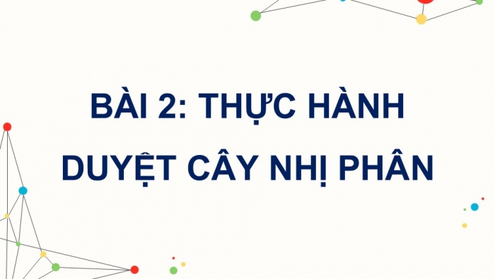 Giáo án điện tử chuyên đề Khoa học máy tính 12 cánh diều Bài 2: Thực hành duyệt cây nhị phân